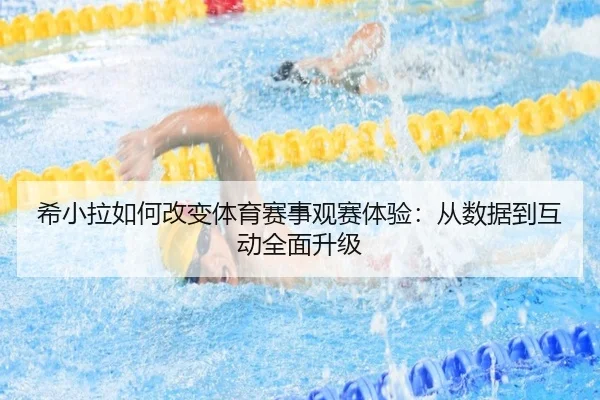 希小拉如何改变体育赛事观赛体验：从数据到互动全面升级